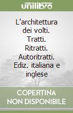 L'architettura dei volti. Tratti. Ritratti. Autoritratti. Ediz. italiana e inglese libro