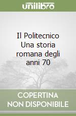 Il Politecnico Una storia romana degli anni 70