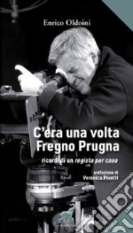 C'era una volta Fregno Prugna. Ricordi di un regista per caso libro