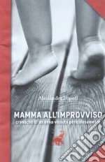 Mamma all'improvviso. Cronache di un anno vissuto pericolosamente libro