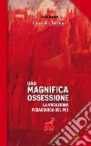 Una magnifica ossessione. La vocazione pedagogica del Pci libro di Falconi Graziella