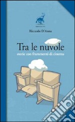 Tra le nuvole. Storie con frammenti di cinema libro