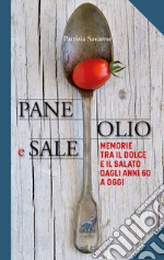 Pane olio & sale. Memorie tra il dolce e il salato dagli anni 60 a oggi