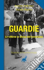 Guardie. Le vittime in divisa del terrorismo