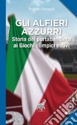 Gli alfieri azzurri. Storia dei portabandiera ai giochi olimpici estivi libro