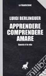 Apprendere, comprendere, amare. Questa è la vita libro