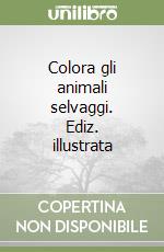 Colora gli animali selvaggi. Ediz. illustrata libro