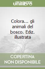 Colora... gli animali del bosco. Ediz. illustrata libro