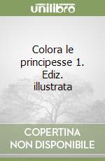 Colora le principesse 1. Ediz. illustrata libro