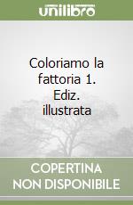 Coloriamo la fattoria 1. Ediz. illustrata libro