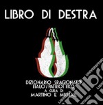 Libro di Destra. Dizionario sragionato italo/patriottico libro