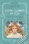 Come guarirsi da soli, quando nessun altro ci riesce libro