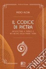 Il codice di pietra. Architetture a tumulo e riti arcaici della madre terra libro