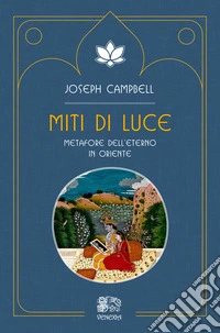 Miti di luce. Metafore dell'eterno in Oriente