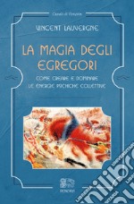 La magia degli egregori. Come creare e dominare le energie psichiche collettive libro