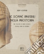 Le donne invisibili della preistoria, tre milioni di anni di pace, seimila anni di guerra libro