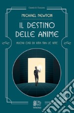 Il destino delle anime. Nuovi casi di vita tra le vite libro