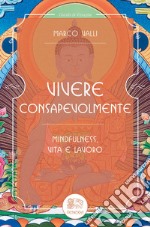 Vivere consapevolmente. Mindfulness, vita e lavoro libro