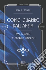 Come guarire dall'ansia, risvegliando le energie interiori libro