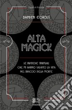 Alta Magick. Le pratiche spirituali che mi hanno salvato la vita nel braccio della morte libro