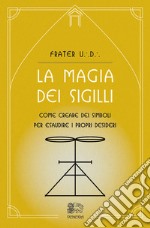 La magia dei sigilli. Come creare dei simboli per esaudire i propri desideri libro