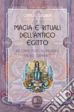 Magia e rituali dell'Antico Egitto. Riconnettersi al proprio sacro cammino libro