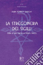 La stregoneria dei sigilli. Guida di una strega ai simboli magici