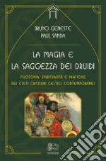 La magia e la saggezza dei druidi. Filosofia, spiritualità e pratiche dei culti cristiani celtici contemporanei