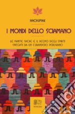 I mondi dello sciamano. Le piante sacre e il regno degli spiriti spiegati da un curandero peruviano libro