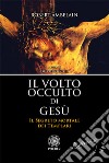 Il volto occulto di Gesù. Il segreto mortale dei templari libro