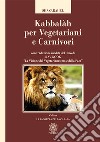 Kabbalàh per vegetariani e carnivori. Con traduzione inedita del libro di Rav Kook «La visione del vegetarianesimo e della pace» libro
