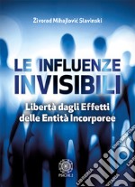 Le influenze invisibili. Libertà dagli effetti delle entità incorporee libro