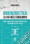 Bioenergetica. La via dell'equilibrio.. Vol. 1: Dalla medicina tradizionale cinese alla medicina evolutiva libro