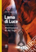 Lama di luce. Introduzione alla meditazione di «Ati yoga» libro