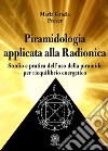 Piramidologia applicata alla radionica. Studio e pratica dell'uso della piramide per riequilibrio energetico libro di Prever Maria Grazia