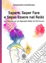 Sapere, saper fare e saper essere nel Reiki. Un manuale per gli operatori di Reiki del XXI secolo libro