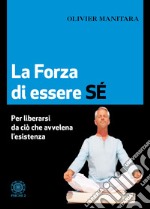 La forza di essere sé. Per liberarsi da ciò che avvelena l'esistenza libro