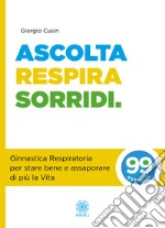 Ascolta, respira, sorridi. Ginnastica respiratoria per stare bene e assaporare di più la vita