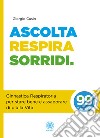 Ascolta, respira, sorridi. Ginnastica respiratoria per stare bene e assaporare di più la vita libro