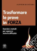 Trasformare le prove in forza. Esercizi e metodi per superare tutte le difficoltà libro