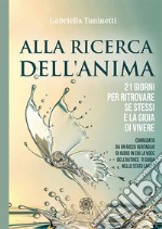 Alla ricerca dell'anima. 21 giorni per ritrovare se stessi e la gioia di vivere