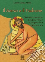 Il servo e il padrone. Un invito a smettere di nutrire l'Ego e scoprire l'Io che c'è in noi libro