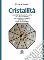 Cristallità. Sistemi cristallini, personalità ed elisir di gemme per conoscerci meglio e realizzare il nostro benesse libro