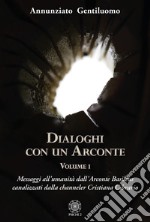 Dialoghi con un arconte. Vol. 1: Messaggi all'umanità dall'arconte basileus canalizzati dalla channeler Cristiana Cibrario libro