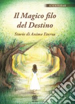 Il magico filo del destino. Storie di anime eterne