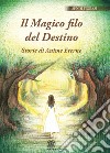 Il magico filo del destino. Storie di anime eterne libro