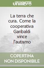 La terra che cura. Come la cooperativa Garibaldi vince l'autismo