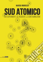 Sud atomico. Gli esperimenti, gli incidenti, le contaminazioni