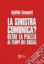 La sinistra comunica? Oltre la piazza ai tempi dei social libro