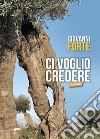 Ci voglio credere libro di Forte Giovanni